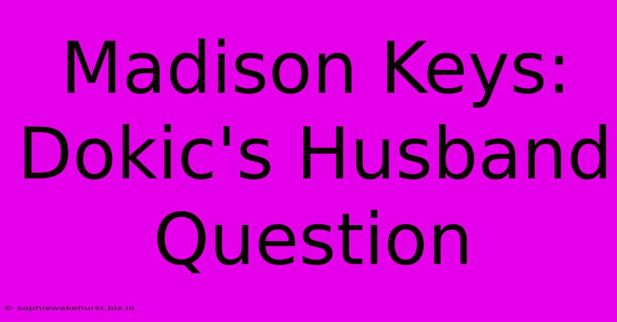 Madison Keys: Dokic's Husband Question