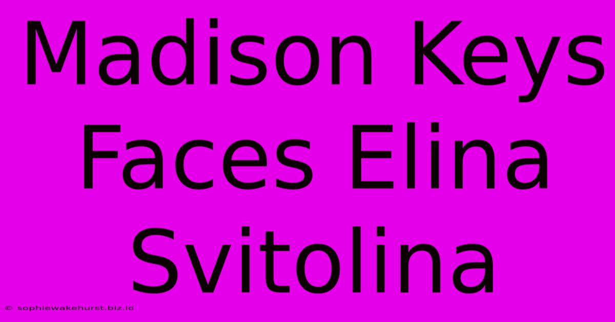 Madison Keys Faces Elina Svitolina