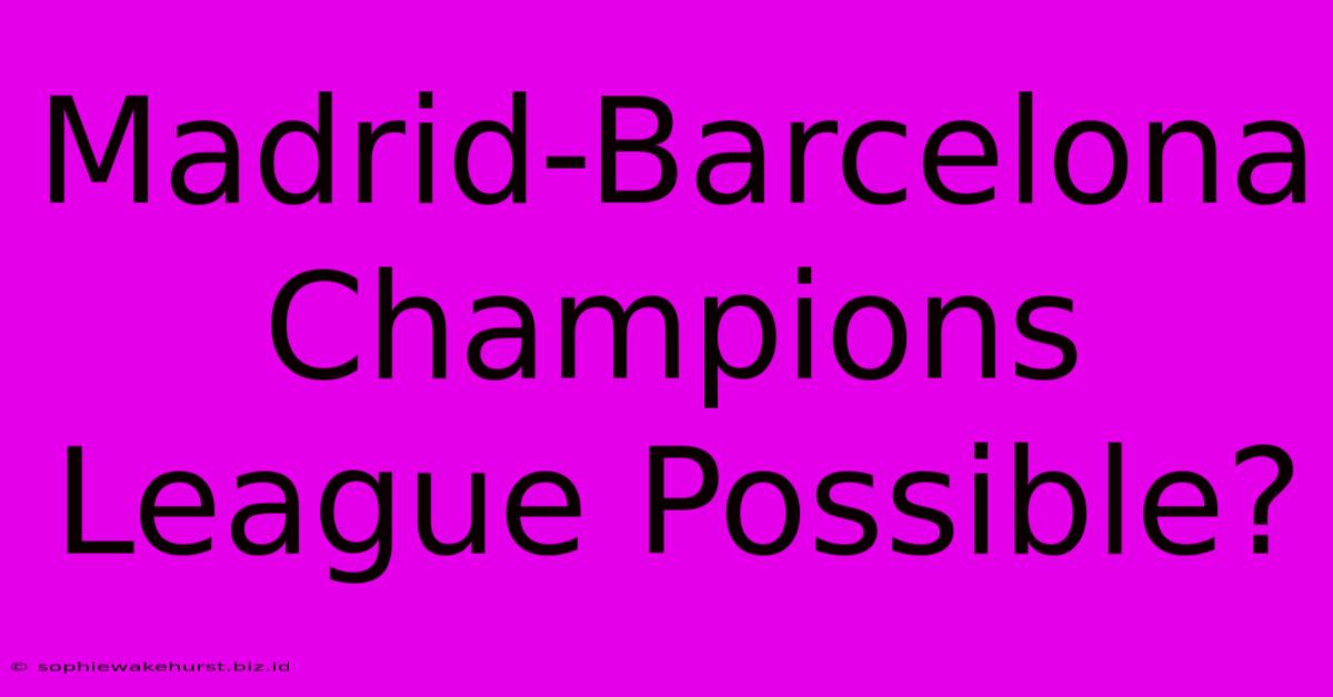 Madrid-Barcelona Champions League Possible?