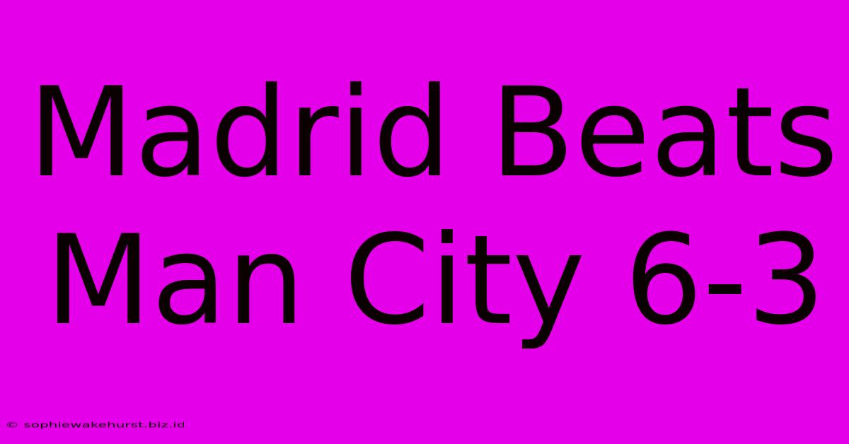 Madrid Beats Man City 6-3