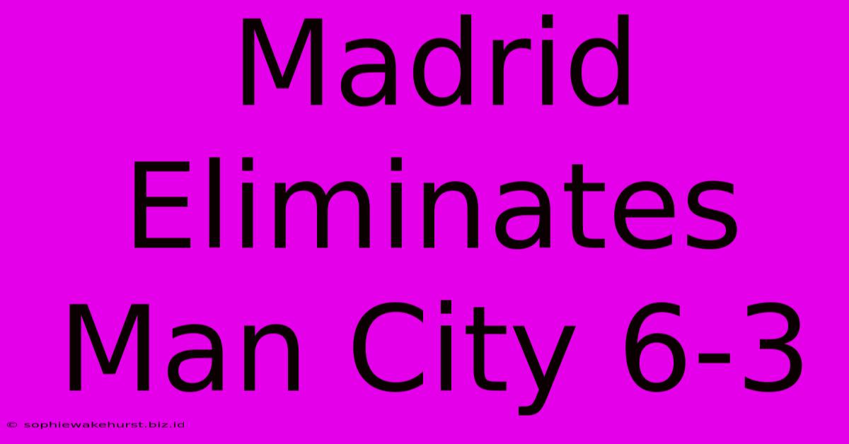 Madrid Eliminates Man City 6-3