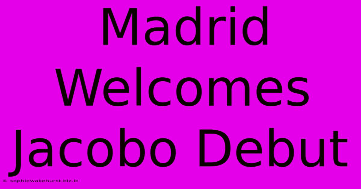 Madrid Welcomes Jacobo Debut