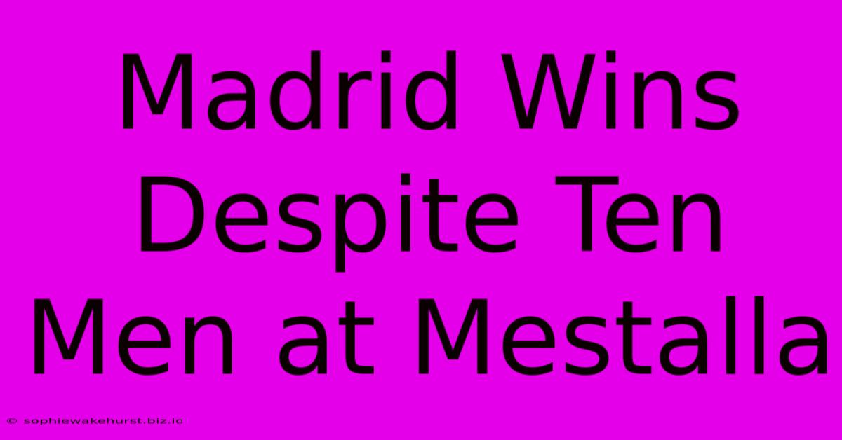 Madrid Wins Despite Ten Men At Mestalla