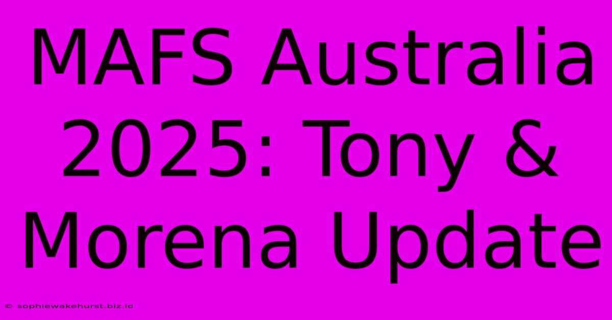 MAFS Australia 2025: Tony & Morena Update