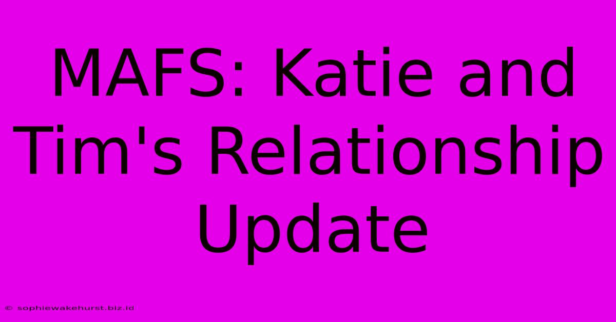 MAFS: Katie And Tim's Relationship Update