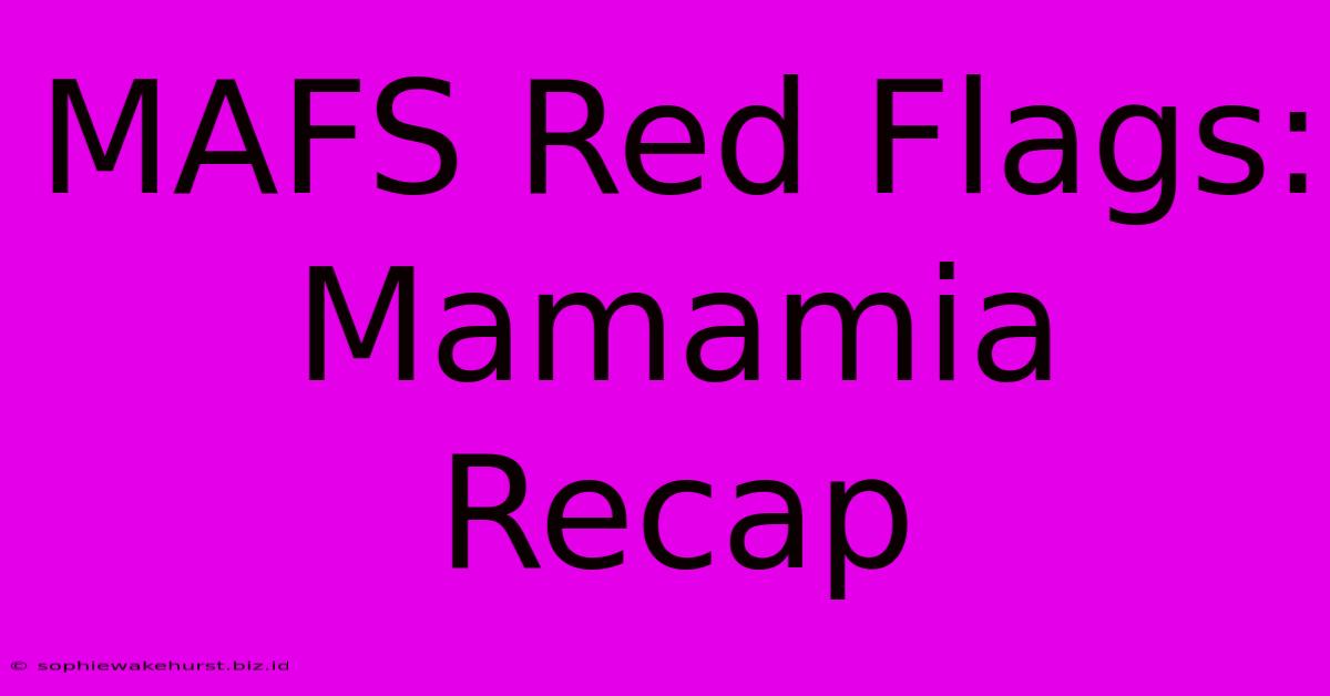 MAFS Red Flags: Mamamia Recap