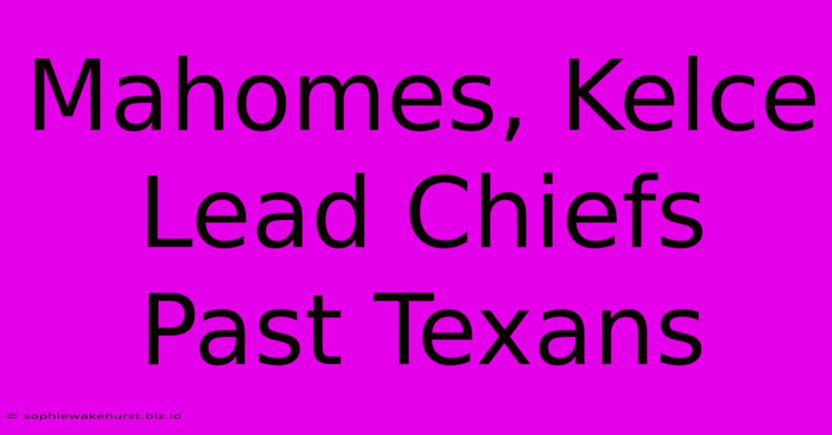 Mahomes, Kelce Lead Chiefs Past Texans