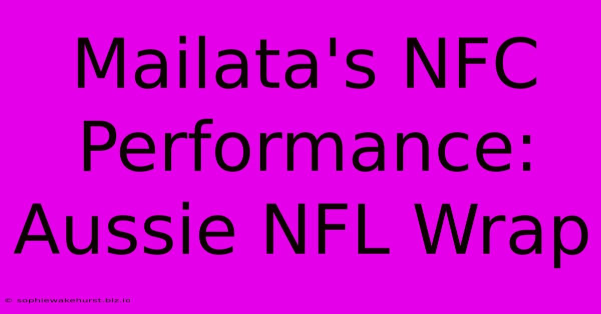 Mailata's NFC Performance: Aussie NFL Wrap