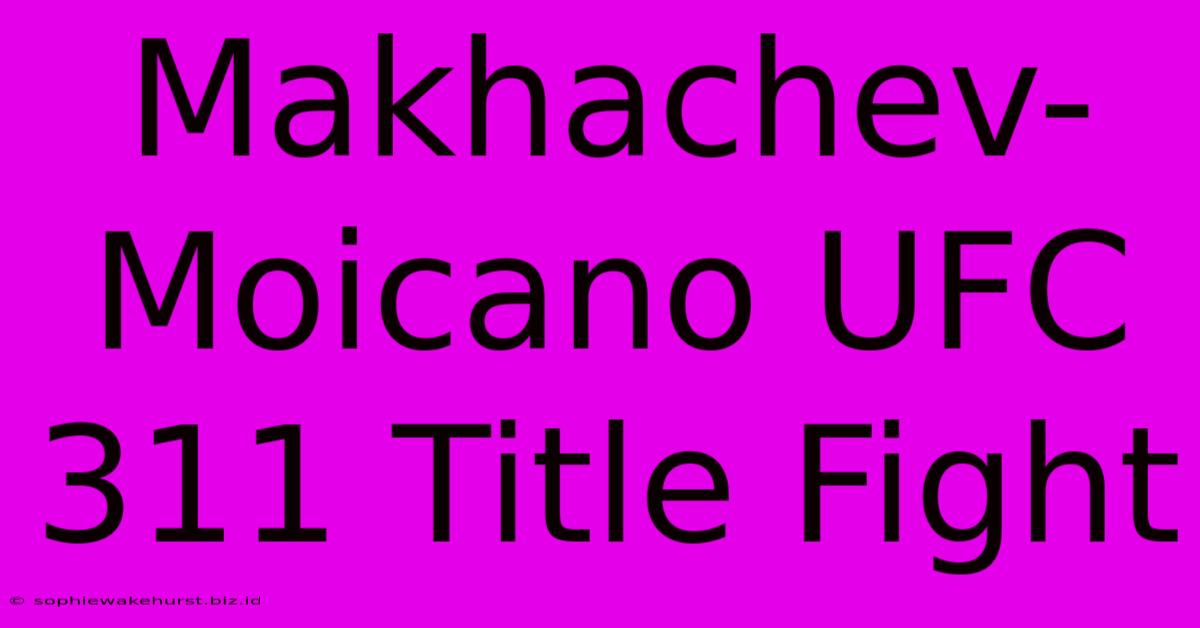 Makhachev-Moicano UFC 311 Title Fight