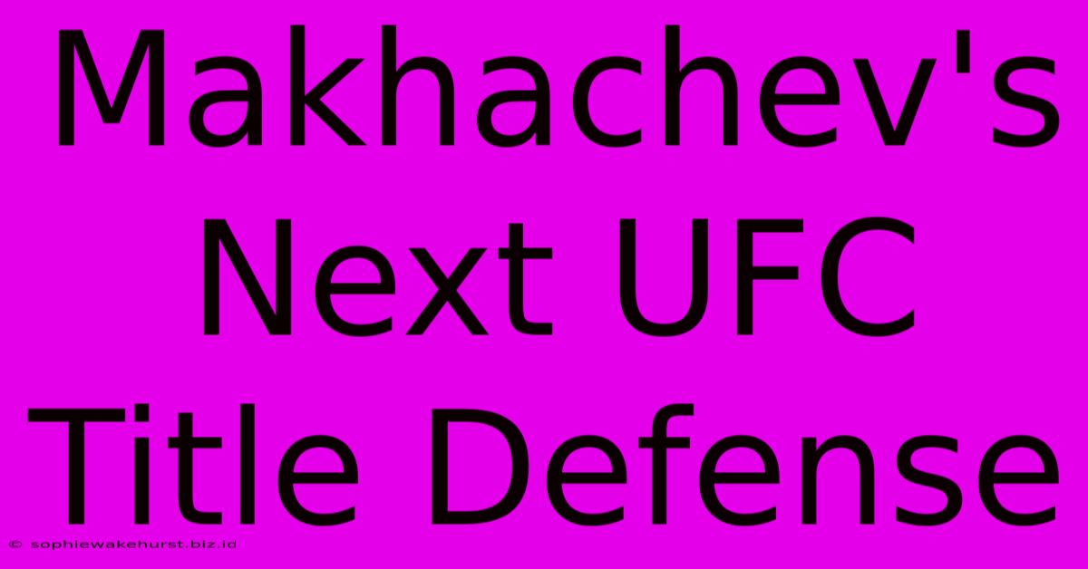 Makhachev's Next UFC Title Defense