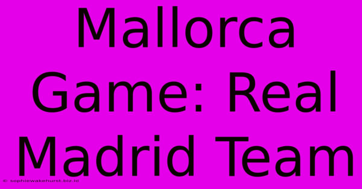 Mallorca Game: Real Madrid Team