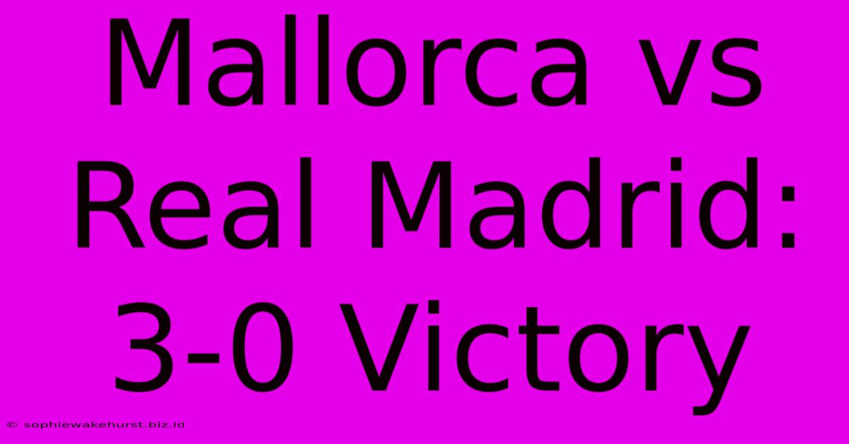 Mallorca Vs Real Madrid: 3-0 Victory