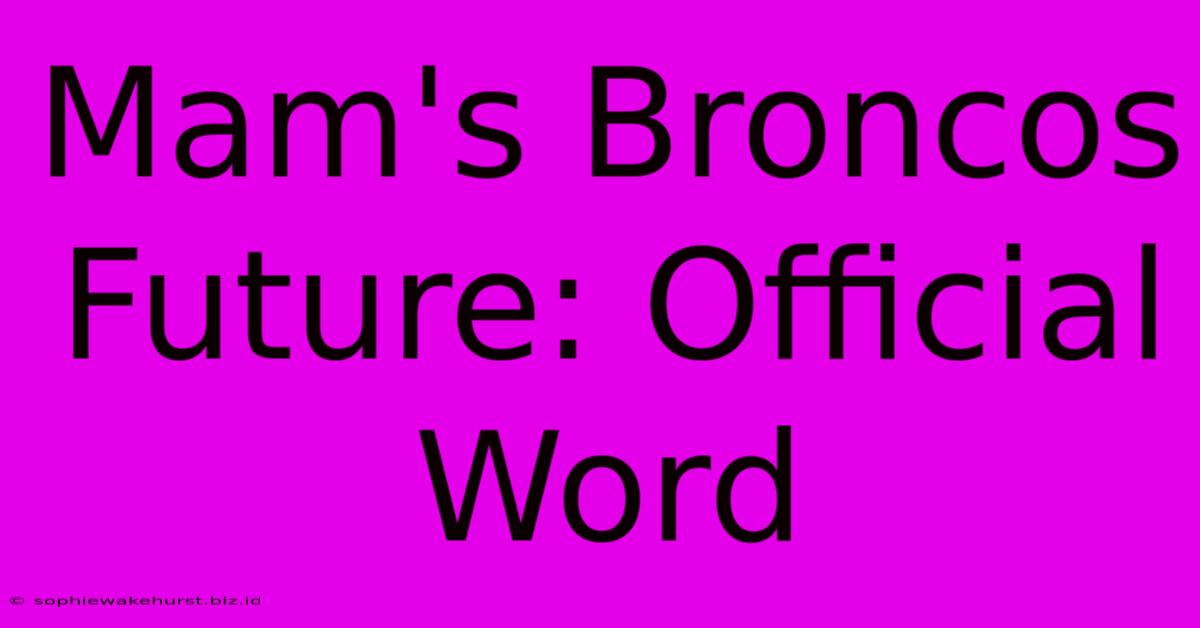 Mam's Broncos Future: Official Word