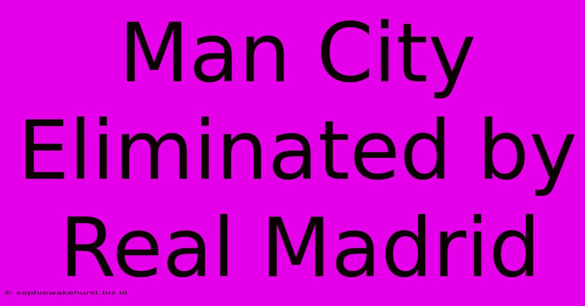 Man City Eliminated By Real Madrid