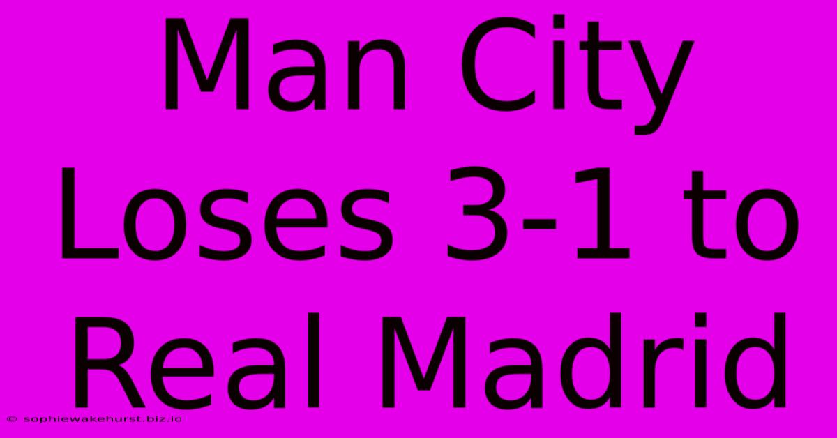 Man City Loses 3-1 To Real Madrid