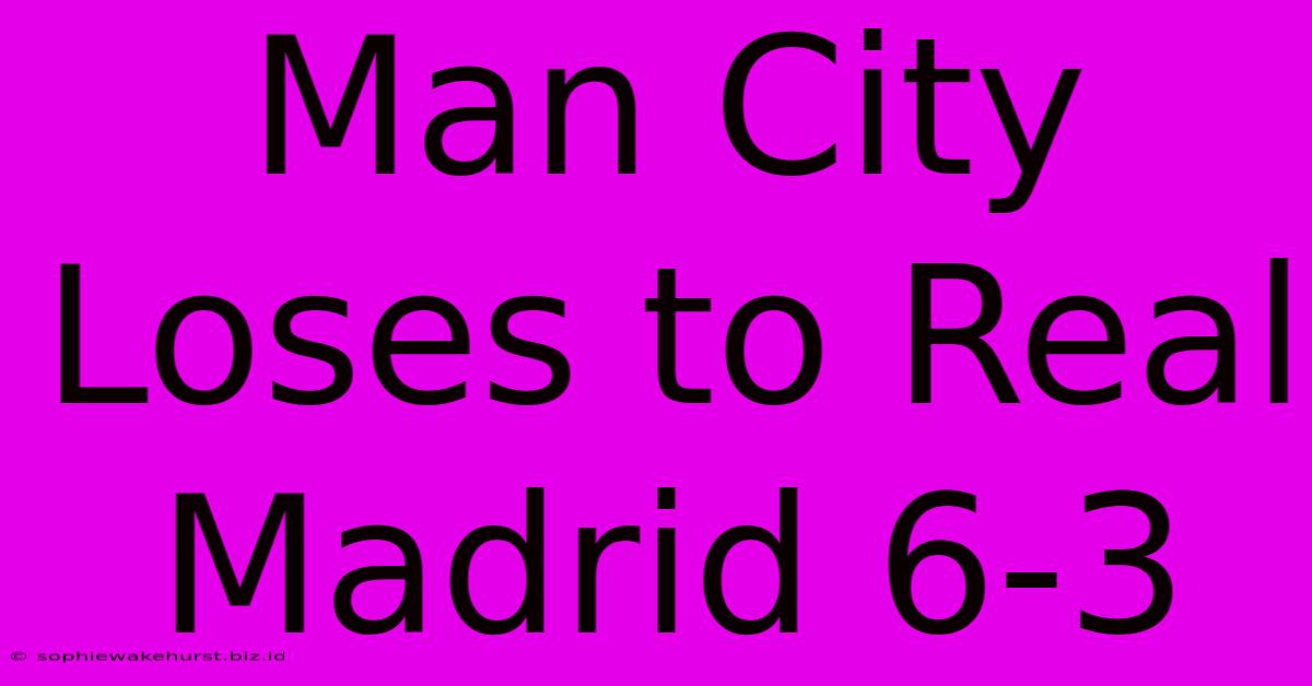 Man City Loses To Real Madrid 6-3