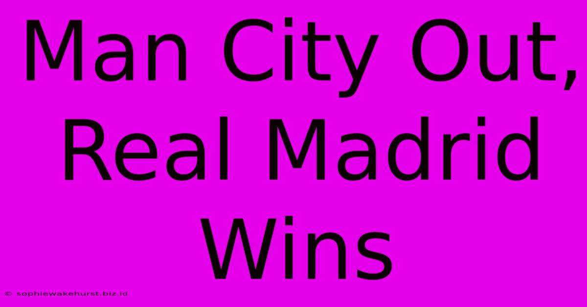 Man City Out, Real Madrid Wins