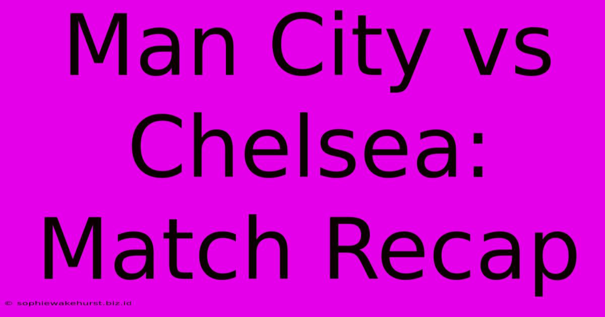 Man City Vs Chelsea: Match Recap