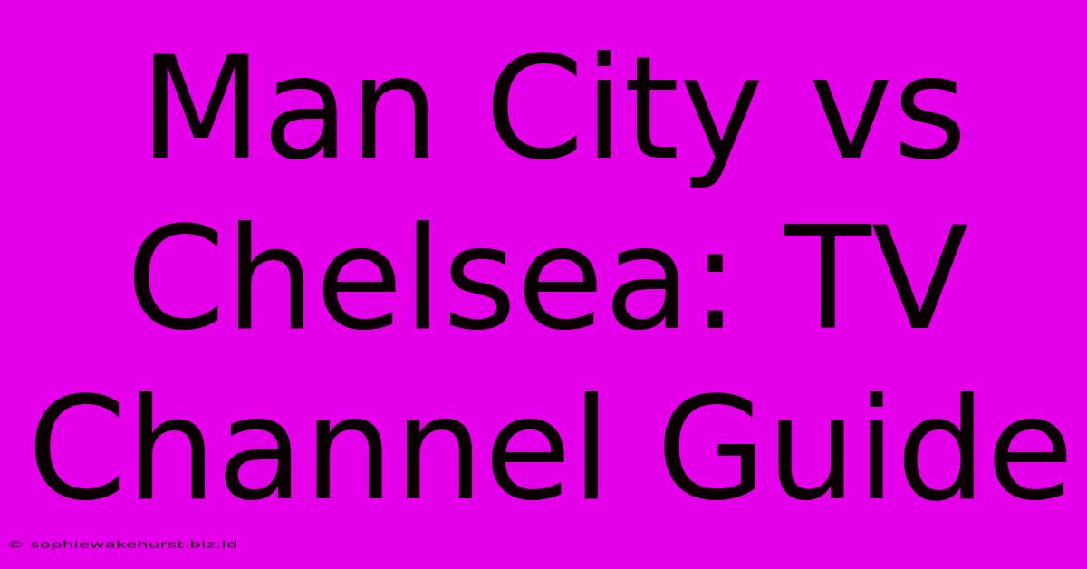 Man City Vs Chelsea: TV Channel Guide