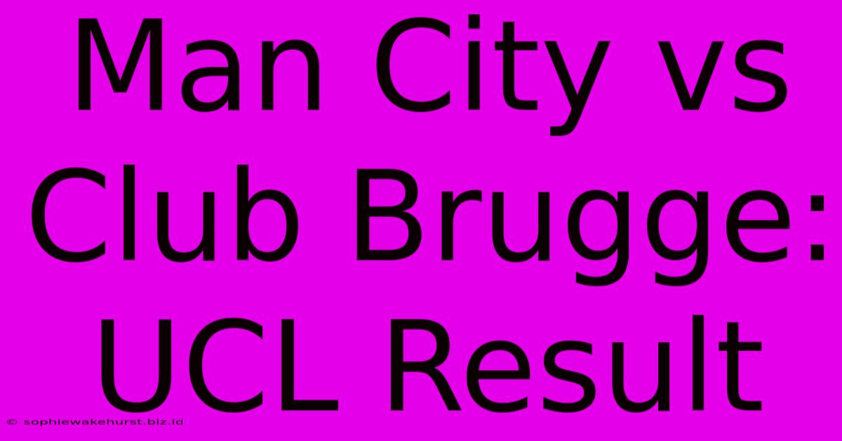 Man City Vs Club Brugge: UCL Result