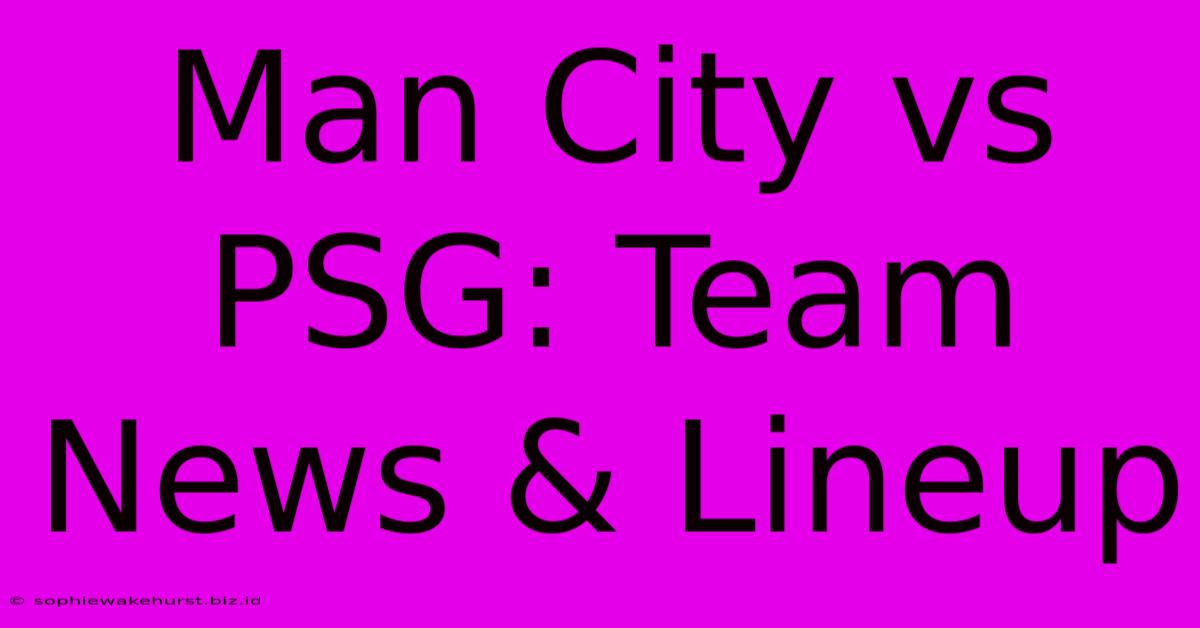 Man City Vs PSG: Team News & Lineup