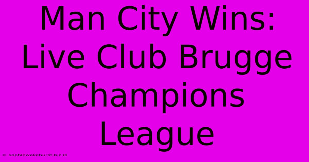 Man City Wins: Live Club Brugge Champions League