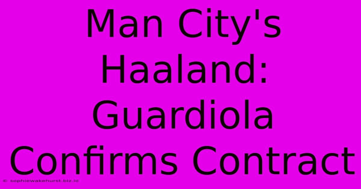 Man City's Haaland: Guardiola Confirms Contract