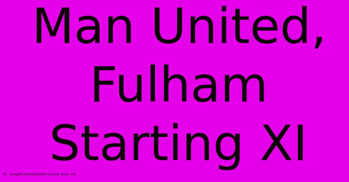 Man United, Fulham Starting XI