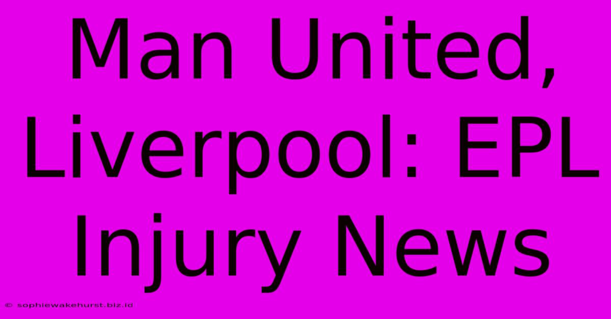 Man United, Liverpool: EPL Injury News