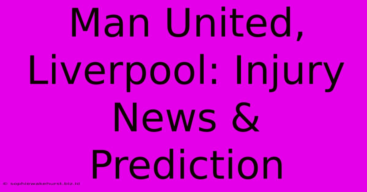 Man United, Liverpool: Injury News & Prediction