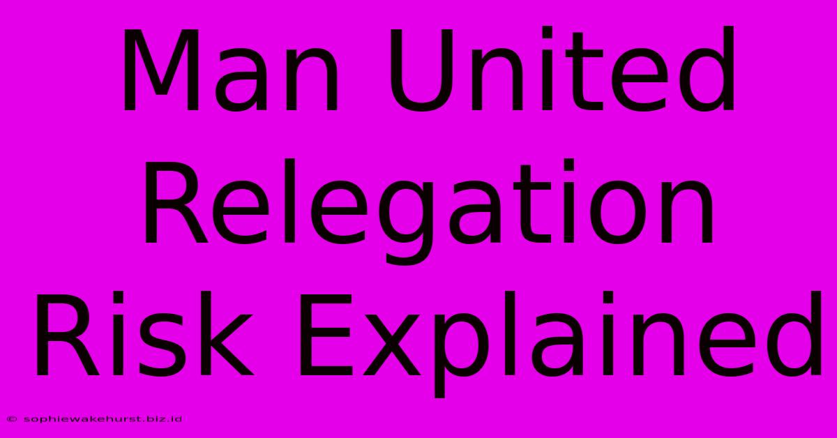 Man United Relegation Risk Explained