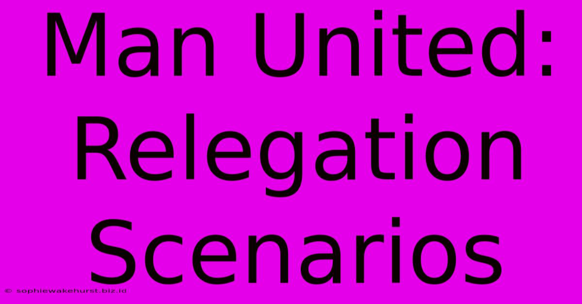 Man United: Relegation Scenarios