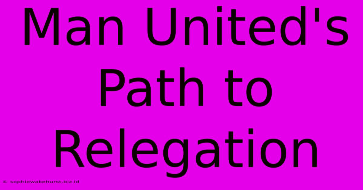 Man United's Path To Relegation