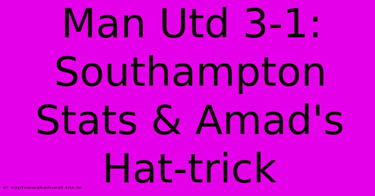 Man Utd 3-1: Southampton Stats & Amad's Hat-trick