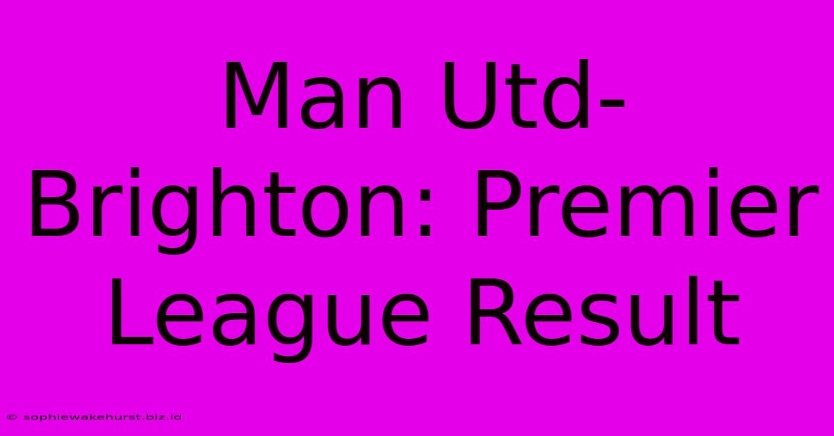 Man Utd-Brighton: Premier League Result