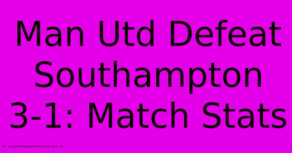 Man Utd Defeat Southampton 3-1: Match Stats