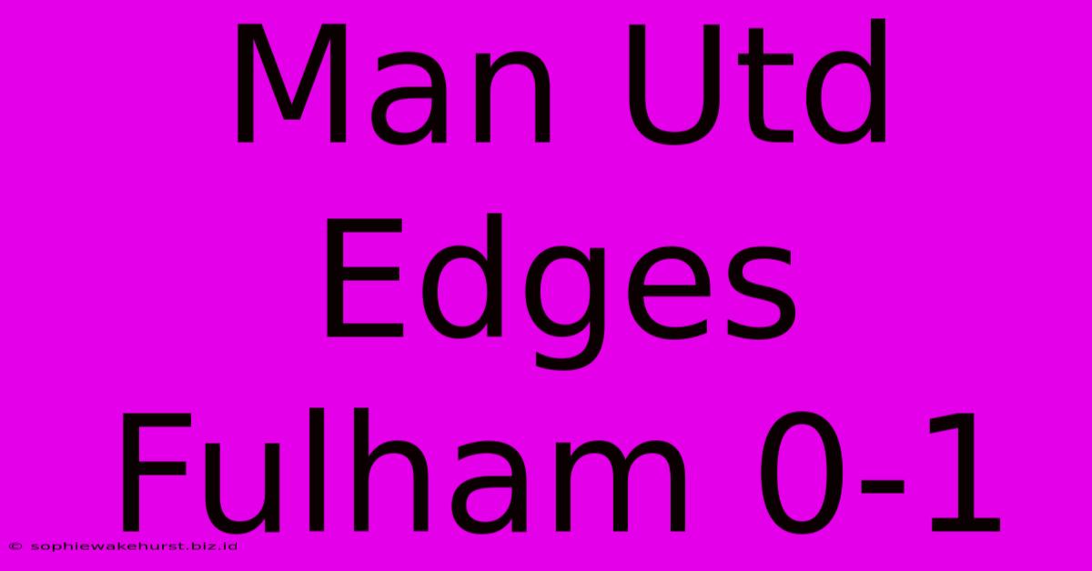 Man Utd Edges Fulham 0-1