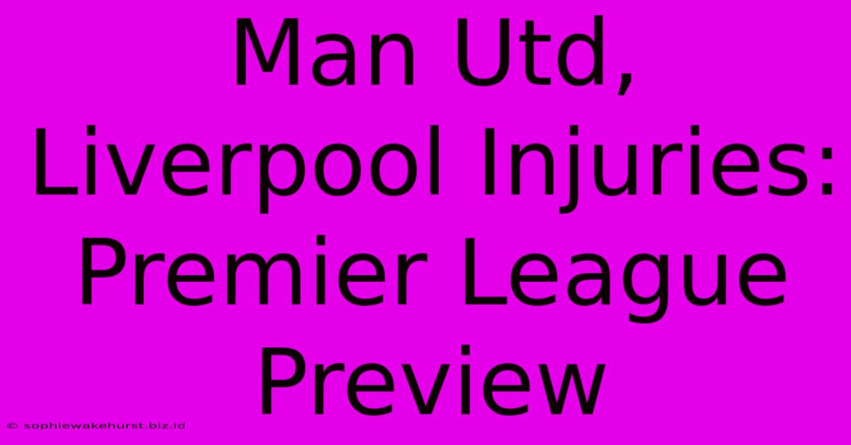 Man Utd, Liverpool Injuries: Premier League Preview