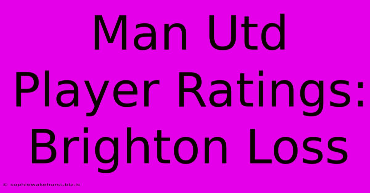 Man Utd Player Ratings: Brighton Loss