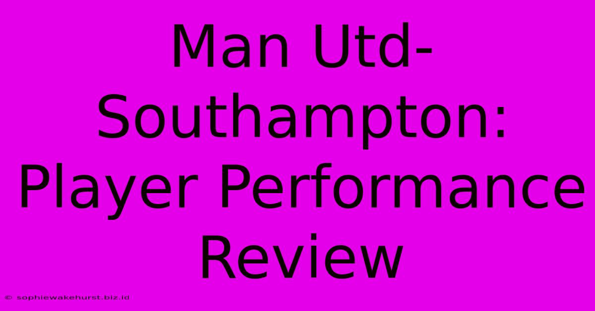 Man Utd-Southampton: Player Performance Review