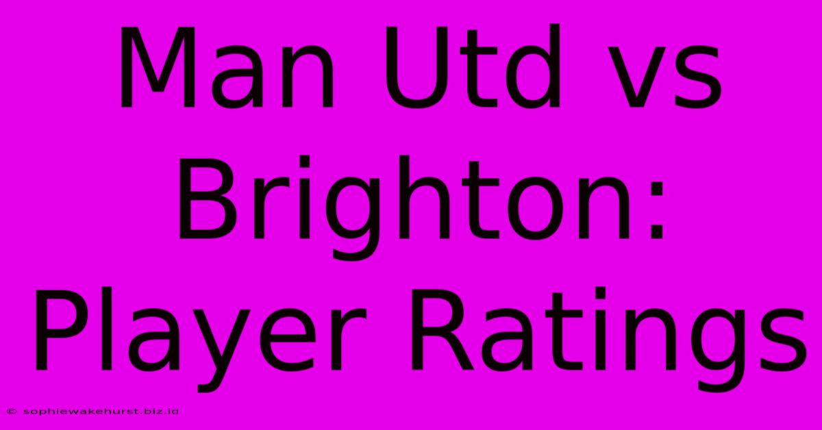 Man Utd Vs Brighton: Player Ratings