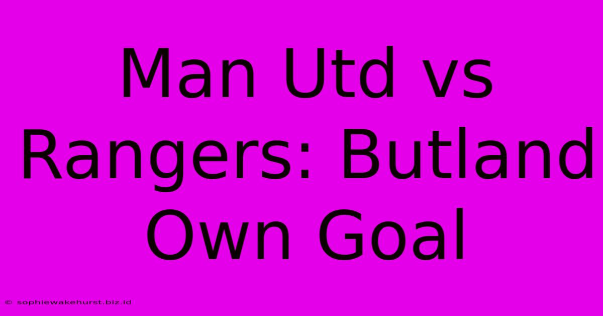 Man Utd Vs Rangers: Butland Own Goal