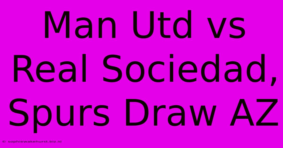 Man Utd Vs Real Sociedad, Spurs Draw AZ