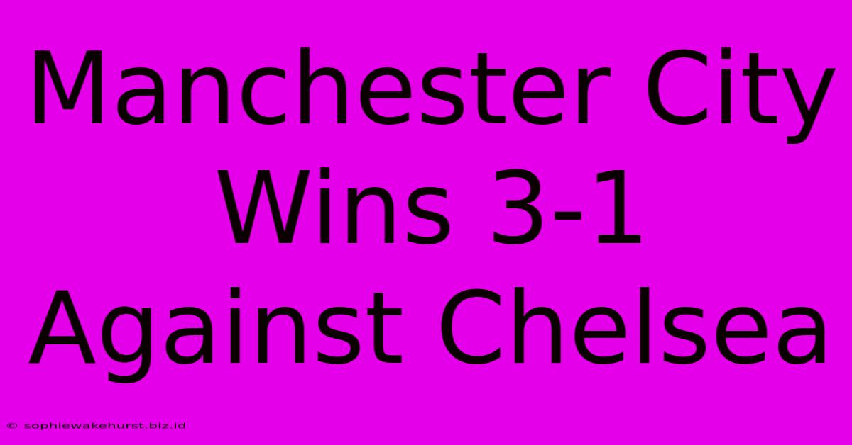 Manchester City Wins 3-1 Against Chelsea