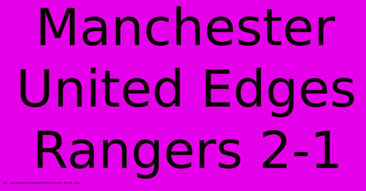 Manchester United Edges Rangers 2-1