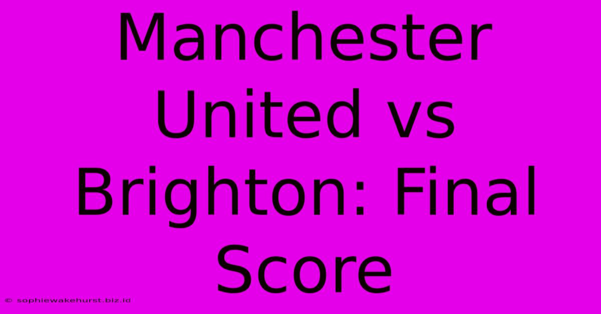 Manchester United Vs Brighton: Final Score