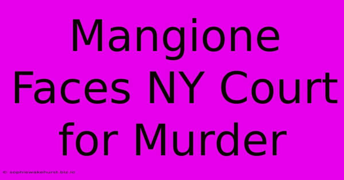 Mangione Faces NY Court For Murder