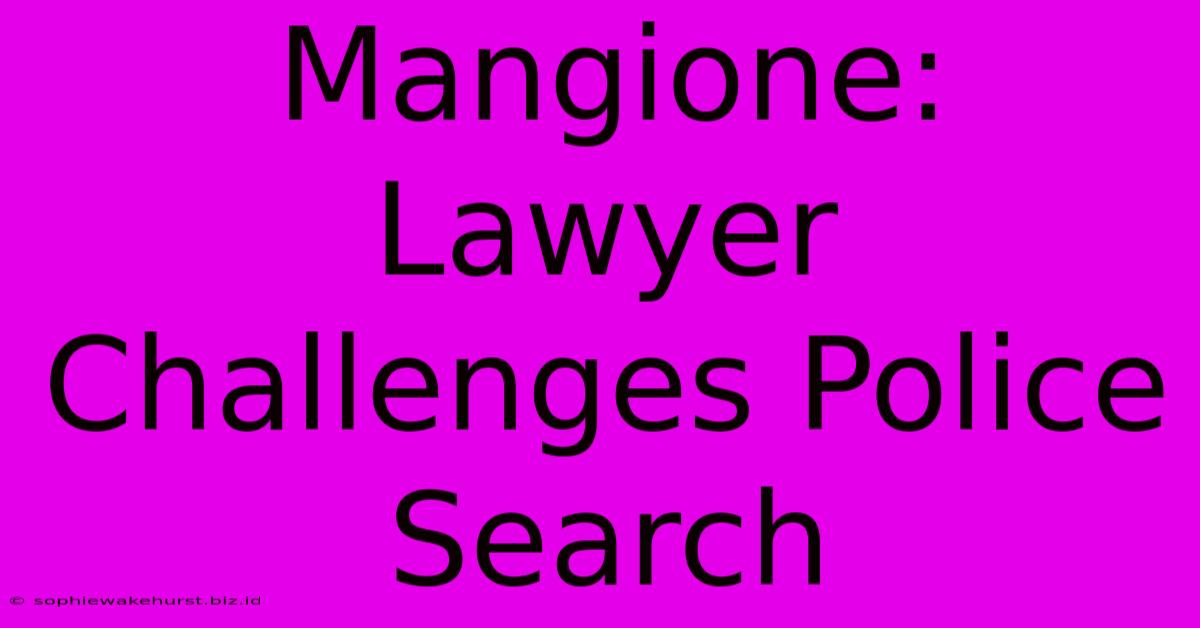 Mangione: Lawyer Challenges Police Search