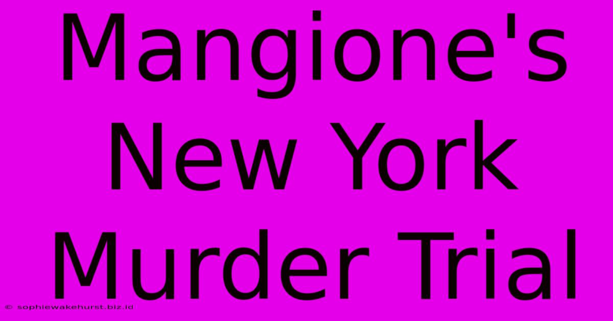 Mangione's New York Murder Trial