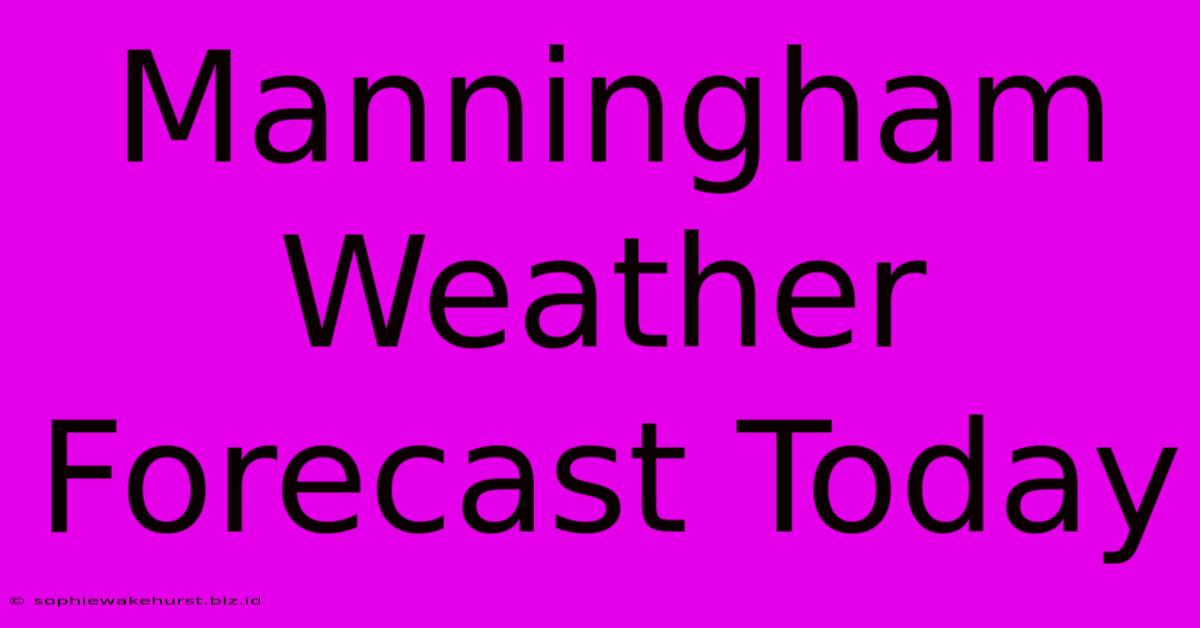 Manningham Weather Forecast Today